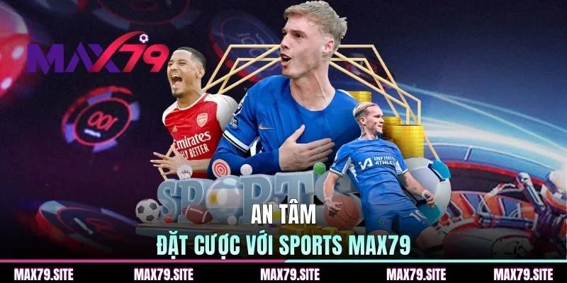 An tâm đặt cược với sports MAX79