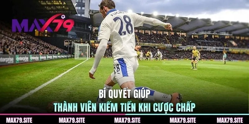 Bí quyết giúp thành viên kiếm tiền khi cược chấp