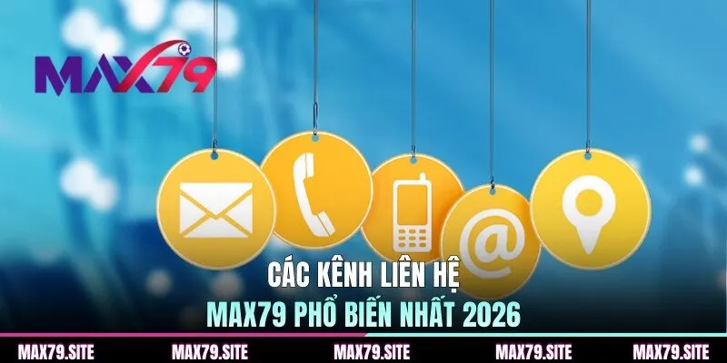 Các kênh liên hệ MAX79 phổ biến nhất 2026