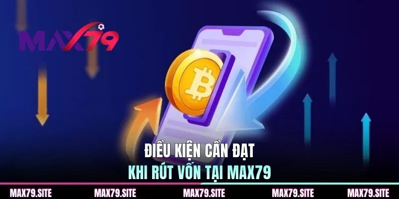 Điều kiện cần đạt khi rút vốn tại MAX79