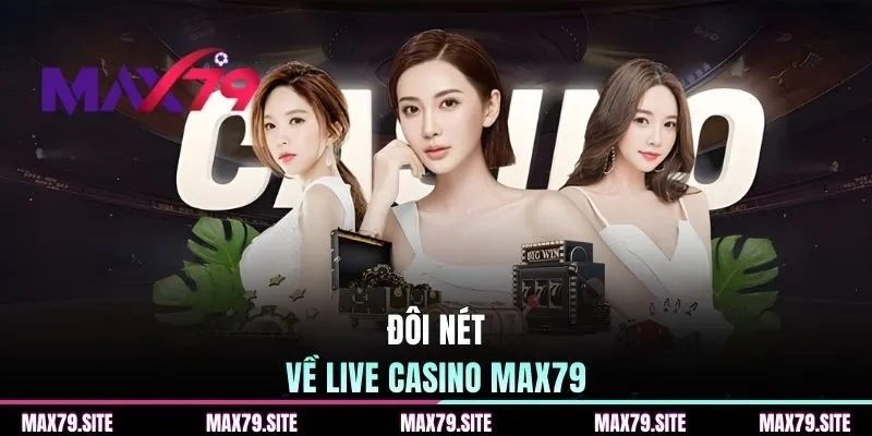 Đôi nét về live casino MAX79