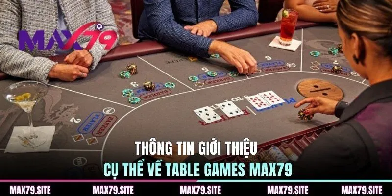 Thông tin giới thiệu cụ thể về Table Games MAX79