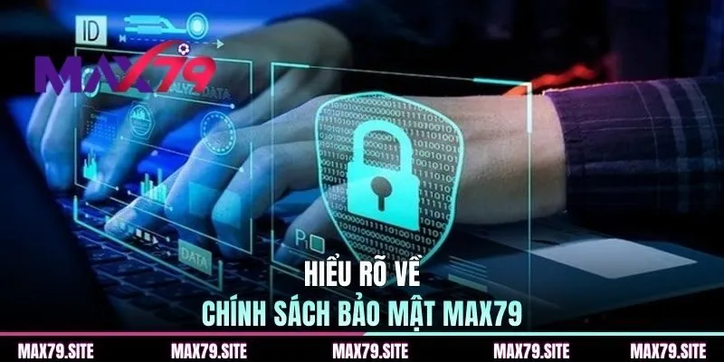 Hiểu rõ về chính sách bảo mật MAX79