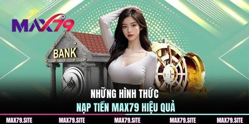 Những hình thức nạp tiền MAX79 hiệu quả