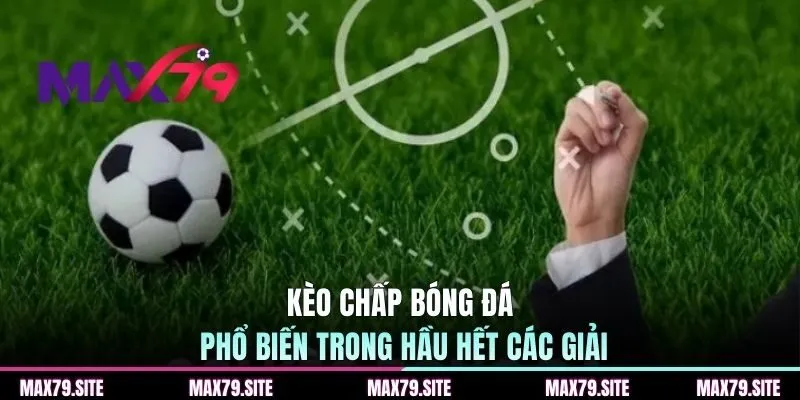 Kèo chấp bóng đá phổ biến trong hầu hết các giải