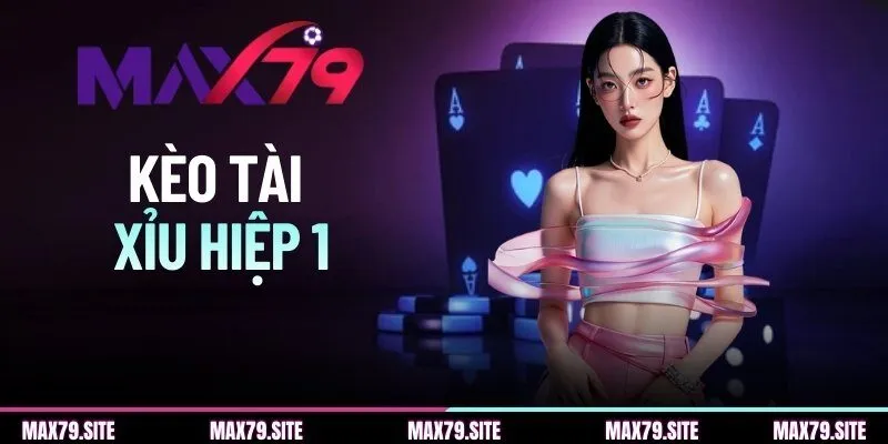 Kèo Tài Xỉu Hiệp 1 - Kinh Nghiệm Soi Kèo Hiệu Quả Tại MAX79
