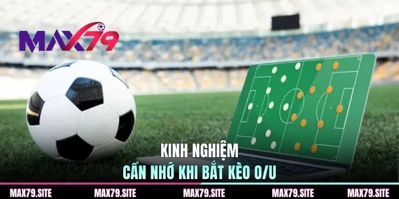 Kinh nghiệm cần nhớ khi bắt kèo O/U