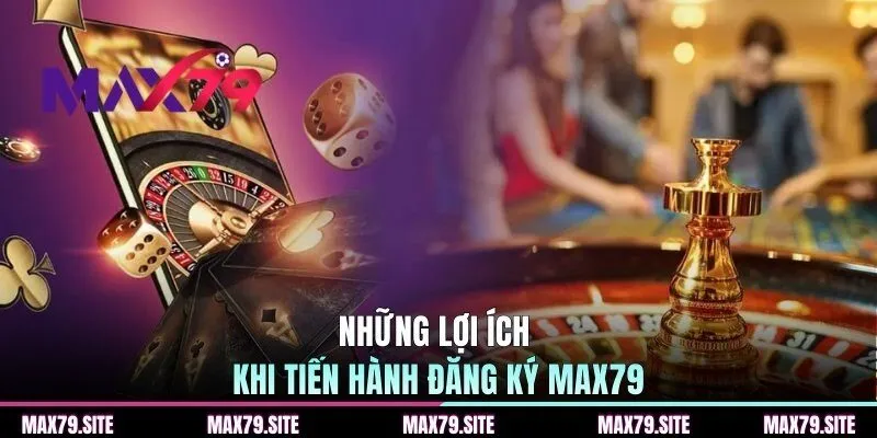 Những lợi ích khi tiến hành đăng ký MAX79