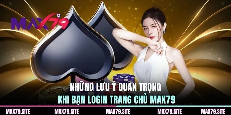 Những lưu ý quan trọng khi bạn login trang chủ MAX79