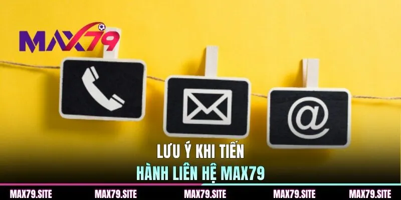 Lưu ý khi tiến hành liên hệ MAX79
