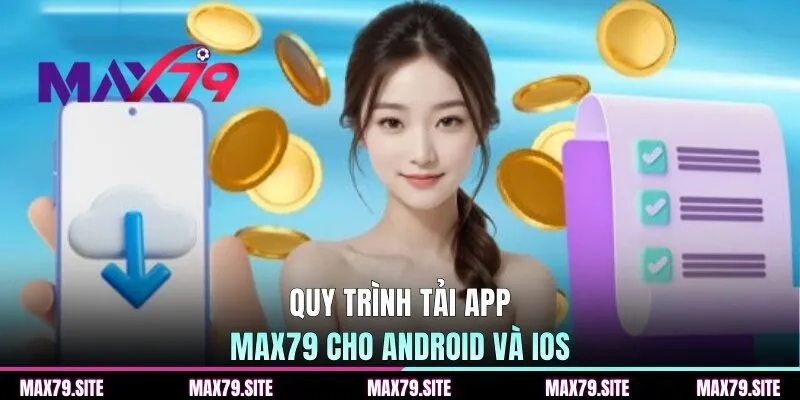 Quy trình tải app MAX79 cho Android và iOS