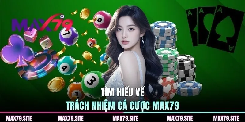 Tìm hiểu về trách nhiệm cá cược MAX79