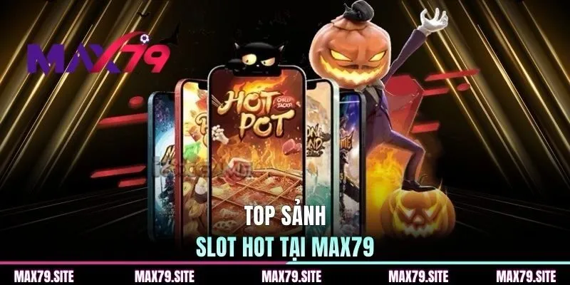 Top sảnh slot hot tại MAX79