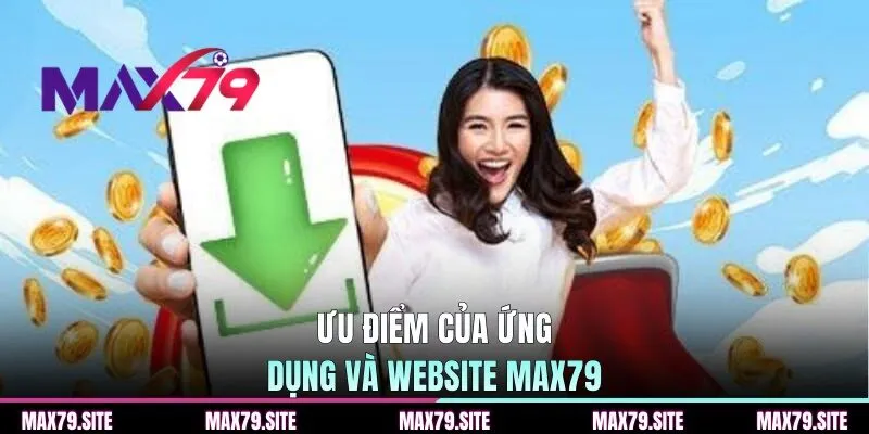 Ưu điểm của ứng dụng và website MAX79