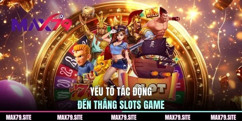 Yếu tố tác động đến thắng slots game